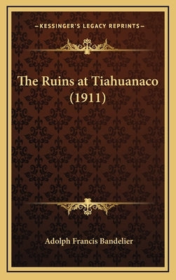 The Ruins at Tiahuanaco (1911) by Bandelier, Adolph Francis