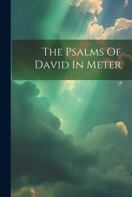 The Psalms Of David In Meter by Anonymous