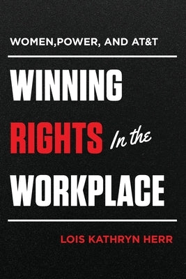 Women, Power, and AT&T: Winning Rights in the Workplace by Herr, Lois Kathryn