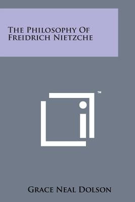 The Philosophy of Freidrich Nietzche by Dolson, Grace Neal