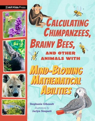 Calculating Chimpanzees, Brainy Bees, and Other Animals with Mind-Blowing Mathematical Abilities by Gibeault, Stephanie