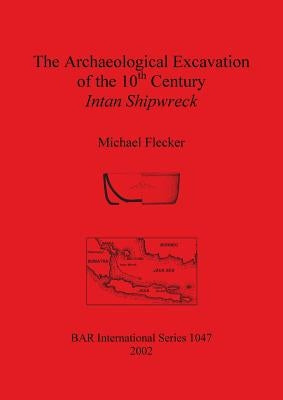 The Archaeological Excavation of the 10th Century Intan Shipwreck by Flecker, Michael