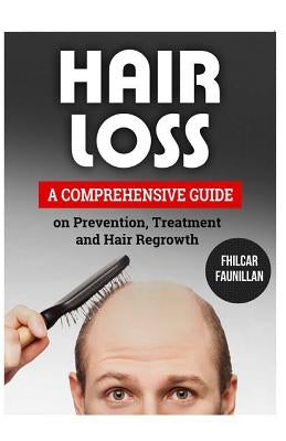 Hair Loss: A Comprehensive Guide on Prevention, Treatment and Hair Regrowth by Faunillan, Fhilcar