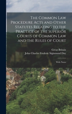 The Common Law Procedure Acts and Other Statutes Relating to the Practice of the Superior Courts of Common Law and the Rules of Court: With Notes by Britain, Great