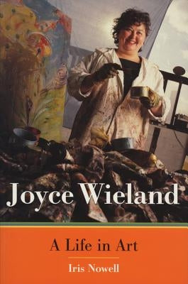 Joyce Wieland: A Life in Art by Nowell, Iris