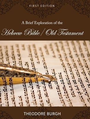 A Brief Exploration of the Hebrew Bible/Old Testament by Burgh, Theodore