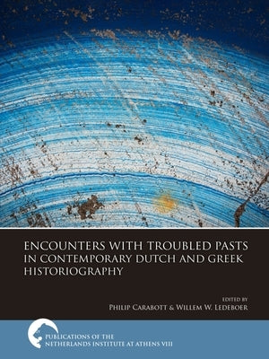 Encounters with Troubled Pasts in Contemporary Dutch and Greek Historiography by Carabott, Philip