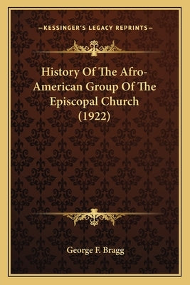 History Of The Afro-American Group Of The Episcopal Church (1922) by Bragg, George F.