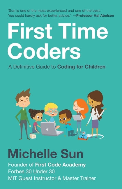 First Time Coders: A Definitive Guide to Coding for Children by Sun, Michelle