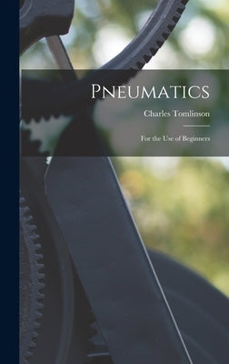 Pneumatics: For the Use of Beginners by Tomlinson, Charles