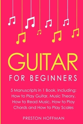 Guitar: For Beginners - Bundle - The Only 5 Books You Need to Learn Guitar Notes, Guitar Tabs and Guitar Soloing Today by Hoffman, Preston