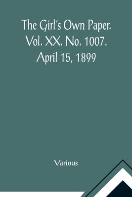 The Girl's Own Paper. Vol. XX. No. 1007. April 15, 1899 by Various