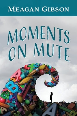 Moments on Mute by Gibson, Meagan