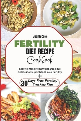 Fertility Diet Recipe Cookbook: Easy-To-Make Healthy and Delicious Recipes To Enhance Fertility by Cole, Judith