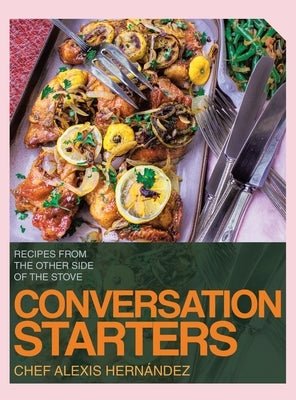 Conversation Starters: Recipes from the Other Side of the Stove by Hern?ndez, Chef Alexis