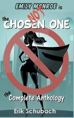 Emily Monroe is NOT the Chosen One: The Complete Anthology by Schubach, Erik