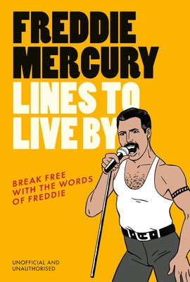 Freddie Mercury Lines to Live by: Break Free with the Words of Freddie by Pop Press