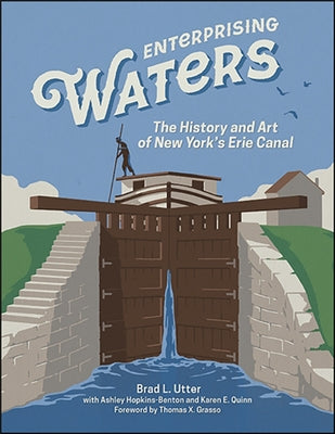 Enterprising Waters: The History and Art of New York's Erie Canal by Utter, Brad L.