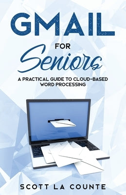 Gmail For Seniors: The Absolute Beginners Guide to Getting Started With Email by La Counte, Scott