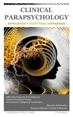 Clinical Parapsychology: Extrasensory Exceptional Experiences by Kelly, Theresa M.