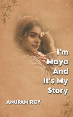 I'm Maya And It's My Story by Roy, Anupam