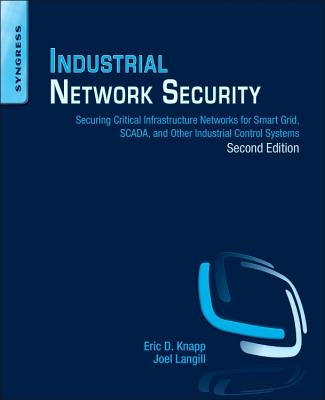 Industrial Network Security: Securing Critical Infrastructure Networks for Smart Grid, Scada, and Other Industrial Control Systems by Knapp, Eric D.