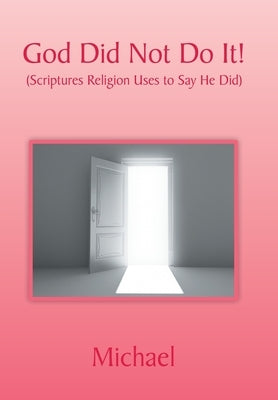 God Did Not Do It!: (Scriptures Religion Uses to Say He Did) by Michael