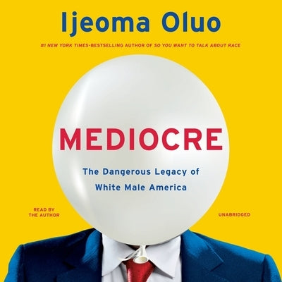 Mediocre: The Dangerous Legacy of White Male America by Oluo, Ijeoma