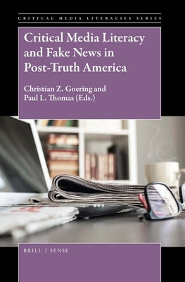 Critical Media Literacy and Fake News in Post-Truth America by Z. Goering, Christian