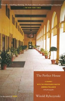 The Perfect House: A Journey with Renaissance Master Andrea Palladio by Rybczynski, Witold