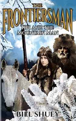 The Frontiersman: Tipi and The Mountain Man by Shuey, Bill