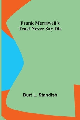 Frank Merriwell's Trust Never Say Die by L. Standish, Burt