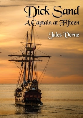 Dick Sand A Captain at Fifteen: a Jules Verne novel published in 1878 and dealing primarily with the issue of slavery, and the African slave trade by by Verne, Jules