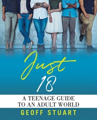 Just 18: A teenage guide to an Adult World by Stuart, Geoff