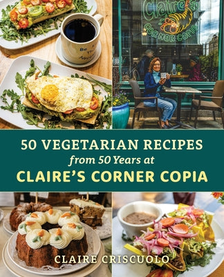 Fifty Vegetarian Recipes from Fifty Years at Claire's Corner Copia by Criscuolo, Claire