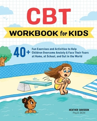 CBT Workbook for Kids: 40+ Fun Exercises and Activities to Help Children Overcome Anxiety & Face Their Fears at Home, at School, and Out in t by Davidson, Heather