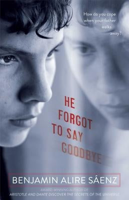 He Forgot to Say Goodbye by Sáenz, Benjamin Alire