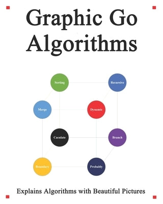 Graphic Go Algorithms: Graphically learn data structures and algorithms better than before by Hu, Yang