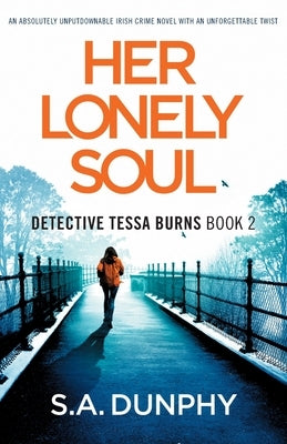 Her Lonely Soul: An absolutely unputdownable Irish crime novel with an unforgettable twist by Dunphy, S. a.