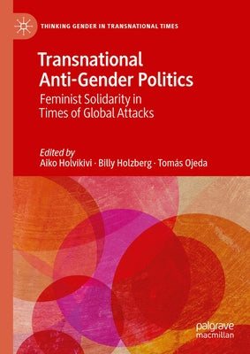 Transnational Anti-Gender Politics: Feminist Solidarity in Times of Global Attacks by Holvikivi, Aiko