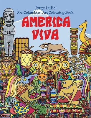 America Viva Pre-Columbian Art Colouring Book: Pre-Columbian Art Colouring Book by Lulic, Jorge