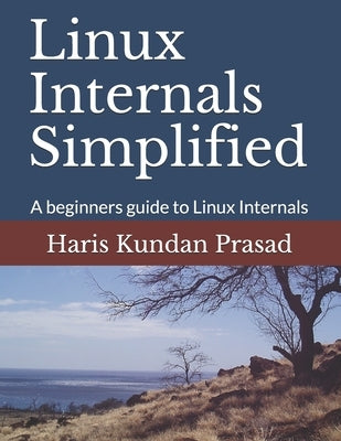 Linux Internals Simplified: A beginners guide to Linux Internals by Prasad, Haris Kundan