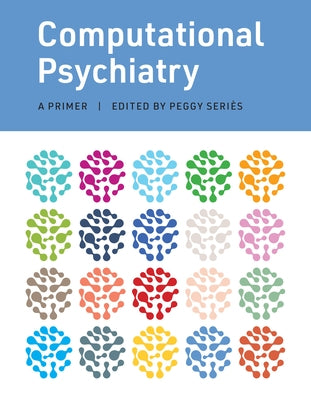 Computational Psychiatry: A Primer by Series, Peggy