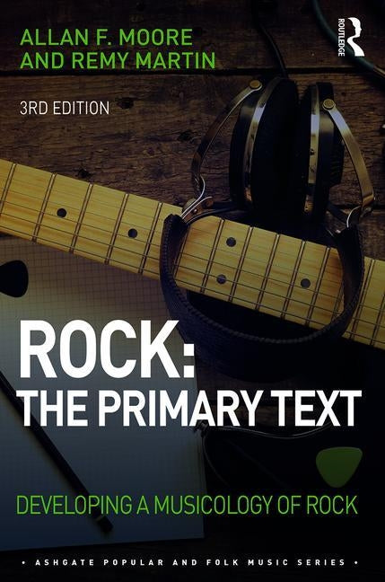 Rock: The Primary Text: Developing a Musicology of Rock by Moore, Allan F.