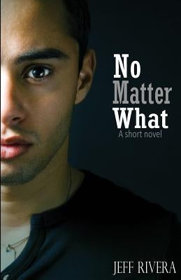 No Matter What: - A Short Novel by Rivera, Jeff