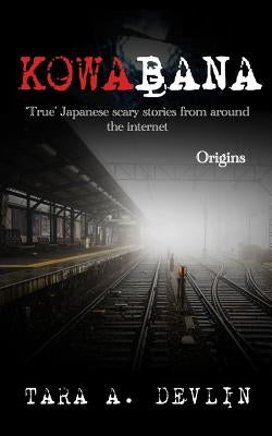 Kowabana: 'true' Japanese Scary Stories from Around the Internet: Origins by Devlin, Tara a.