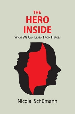 The Hero Inside: What We Can Learn From Heroes by Schümann, Nicolai