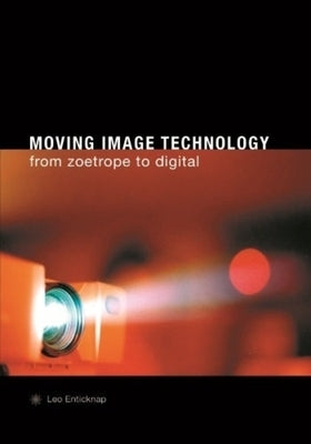 Moving Image Technology: From Zoetrope to Digital by Enticknap, Leo