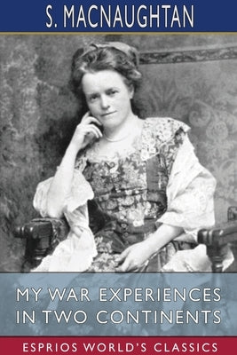 My War Experiences in Two Continents (Esprios Classics): Edited by Mrs. Lionel Salmon by Macnaughtan, S.