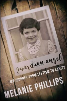 Guardian Angel: My Journey from Leftism to Sanity by Phillips, Melanie